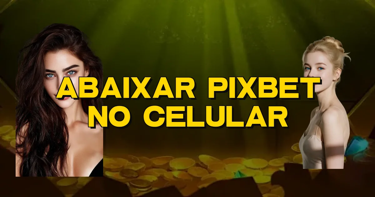 Abaixar Pixbet No Celular Oficial