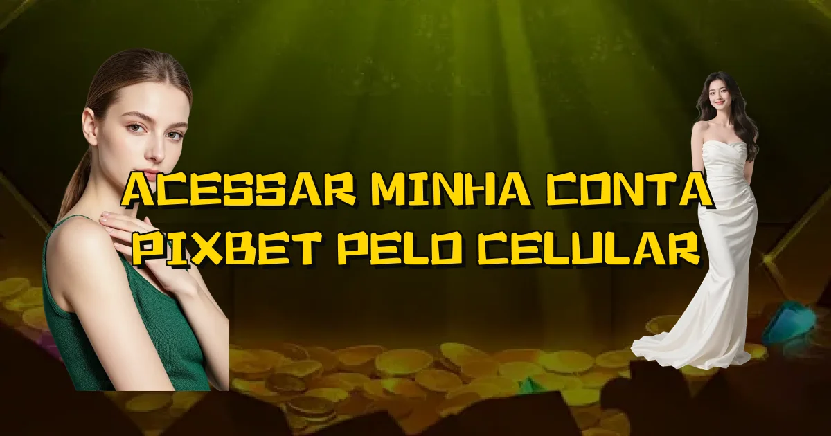 Acessar Minha Conta Pixbet Pelo Celular Oficial