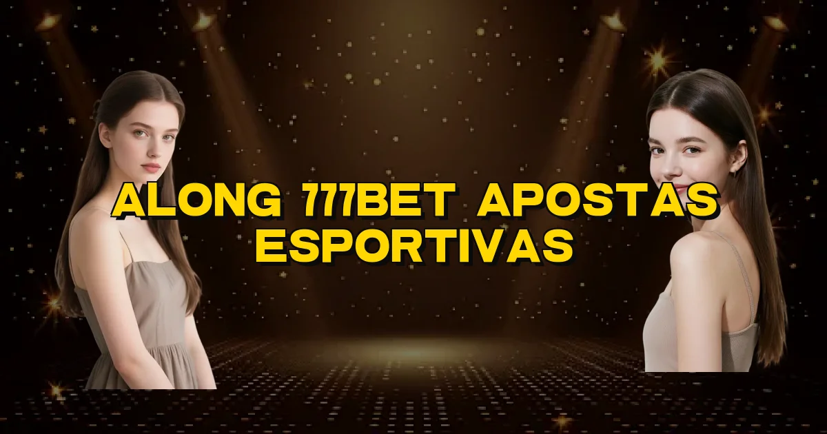 Along 777Bet Apostas Esportivas Oficial