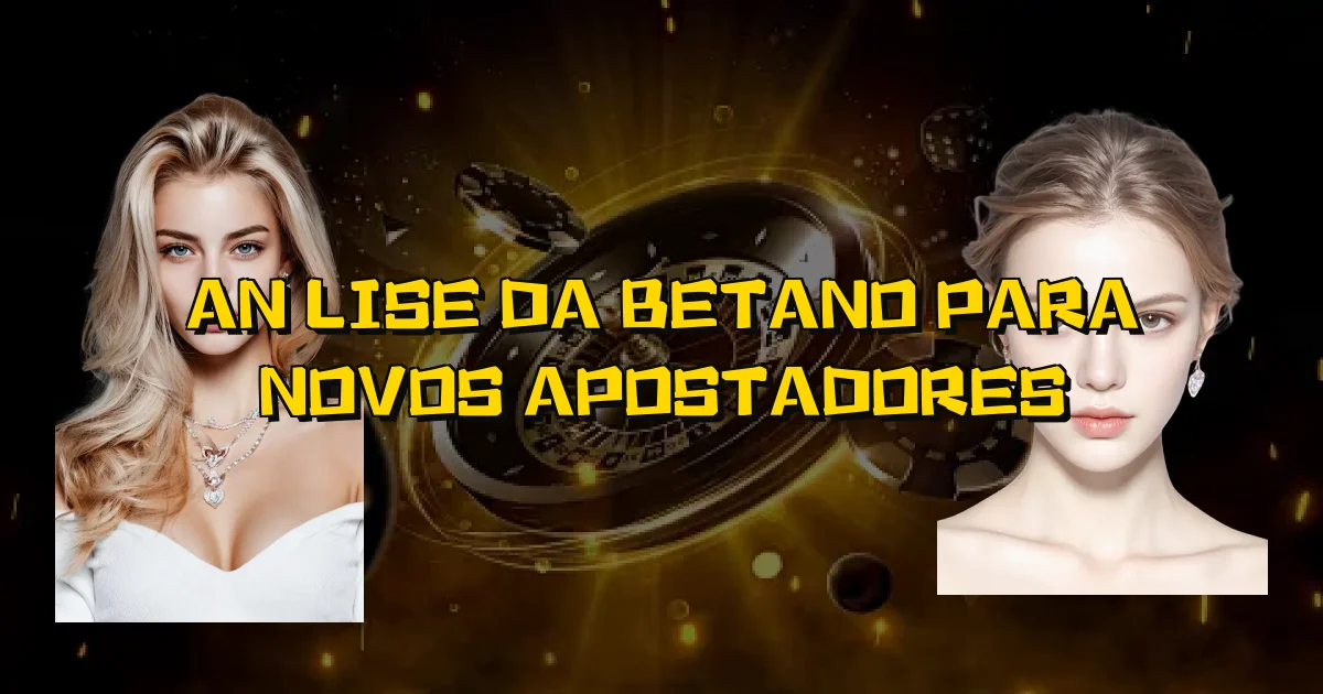 Análise Da Betano Para Novos Apostadores Oficial