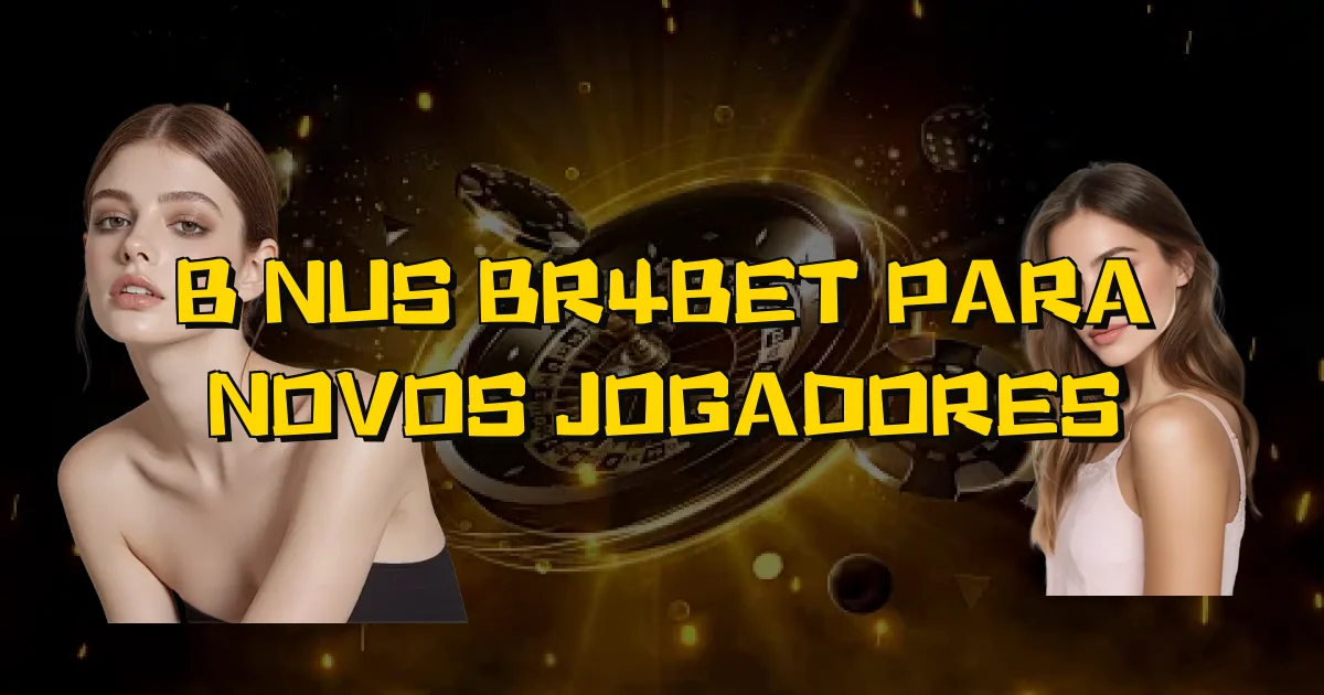 Bônus Br4Bet Para Novos Jogadores Oficial