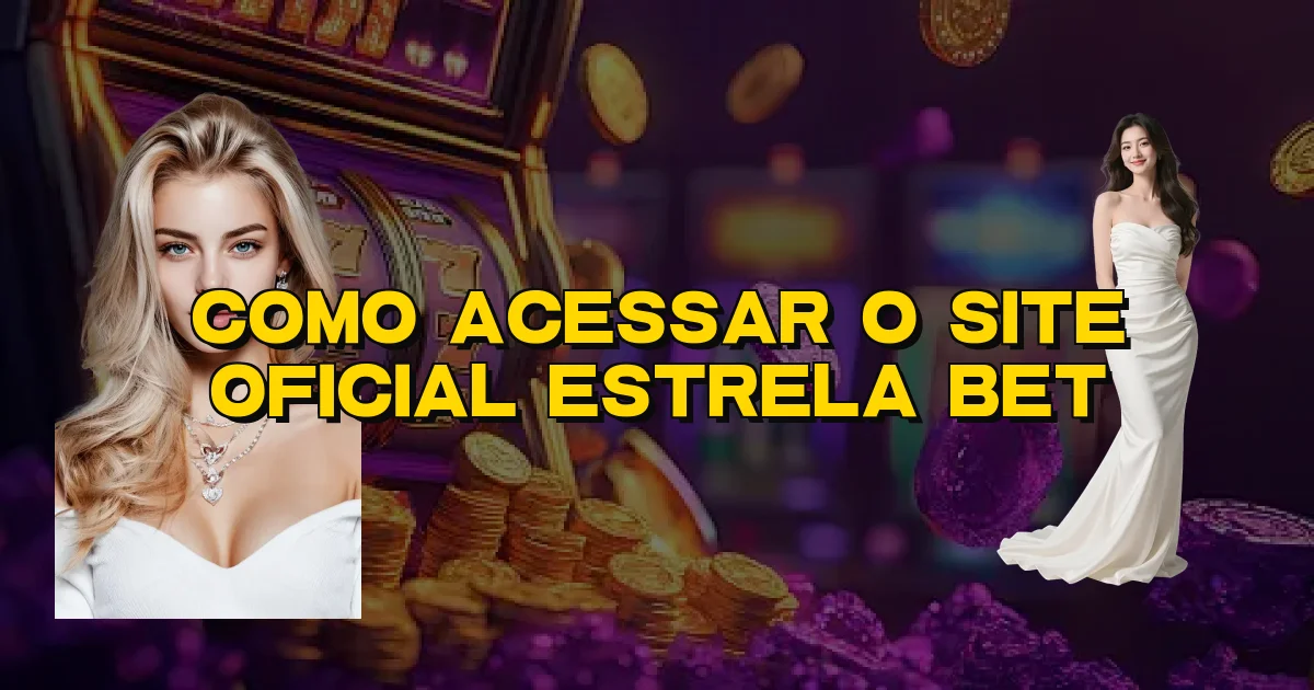 Como Acessar O Site Oficial Estrela Bet Oficial
