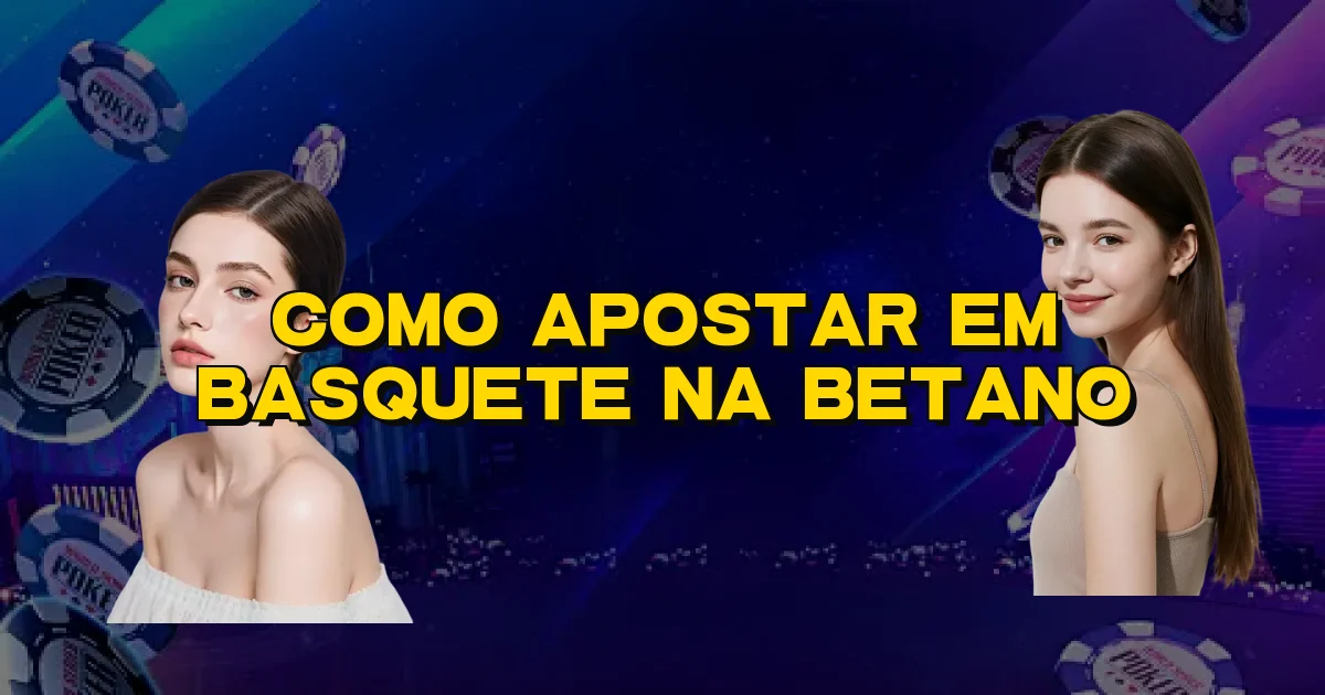 Como Apostar Em Basquete Na Betano Oficial