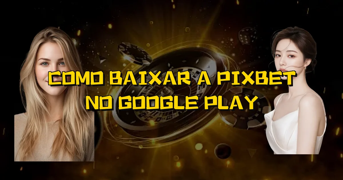 Como Baixar A Pixbet No Google Play Oficial