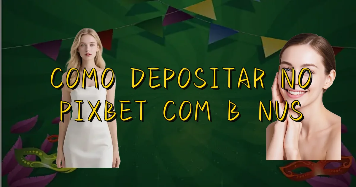 Como Depositar No Pixbet Com Bônus Oficial
