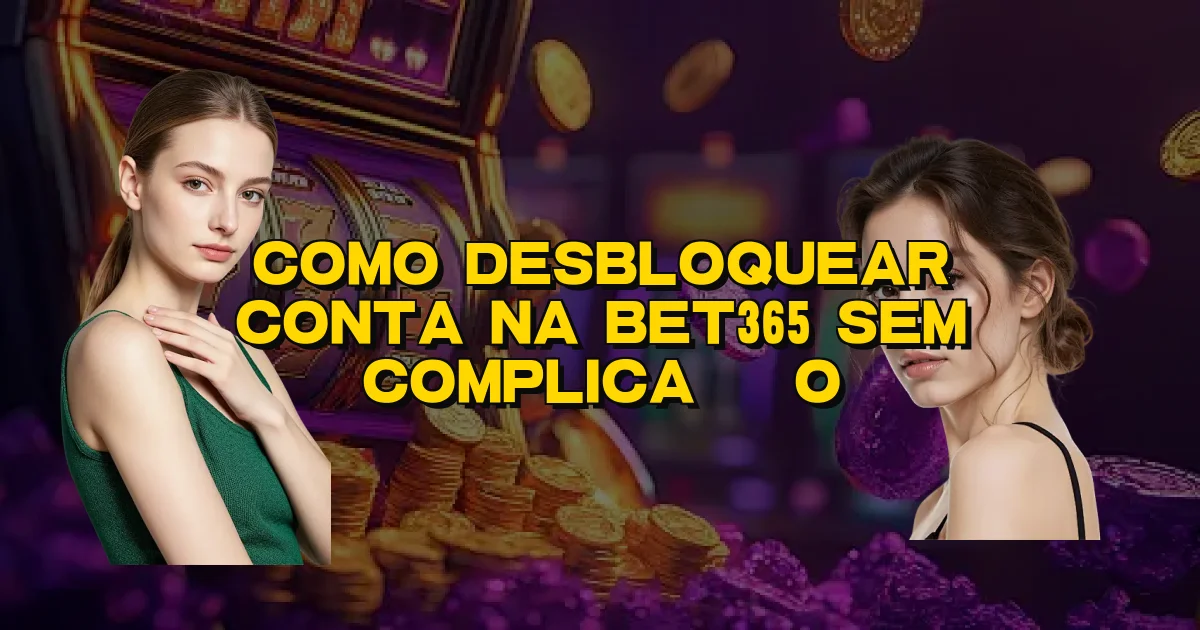 Como Desbloquear Conta Na Bet365 Sem Complicação Oficial