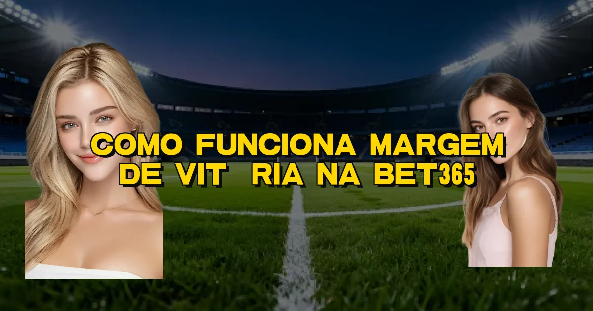 Como Funciona Margem De Vitória Na Bet365 Oficial