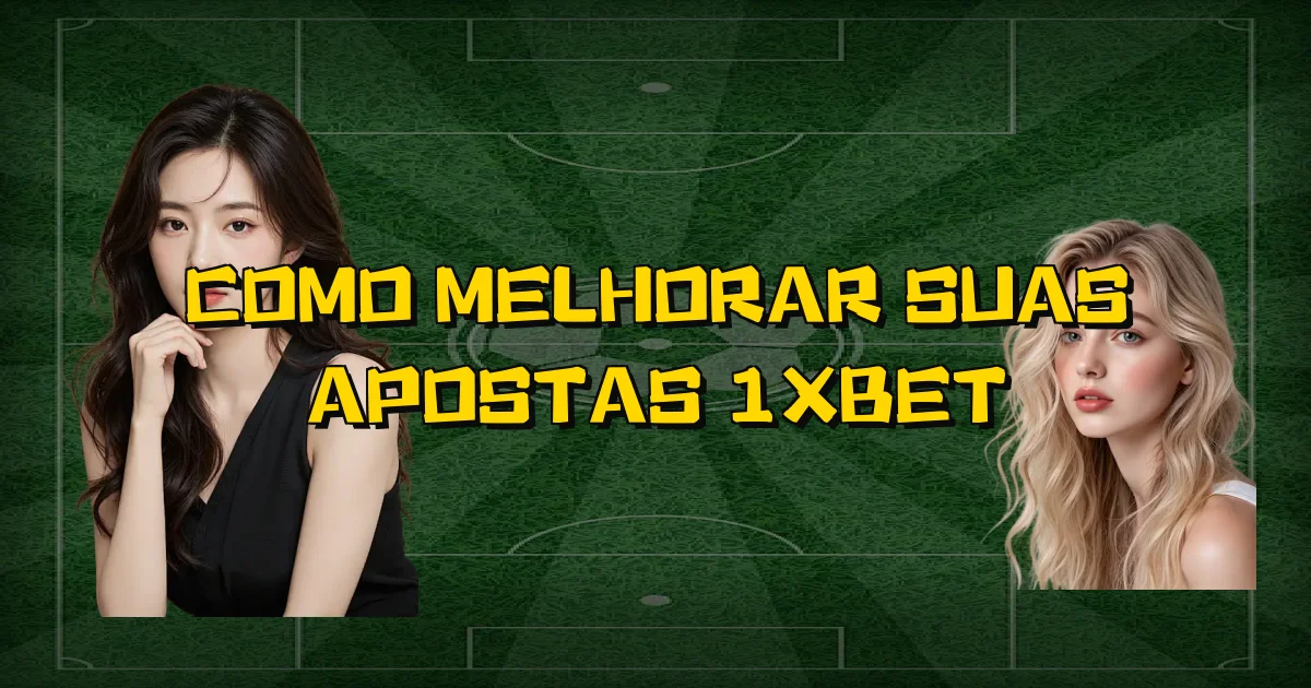 Como Melhorar Suas Apostas 1Xbet Oficial