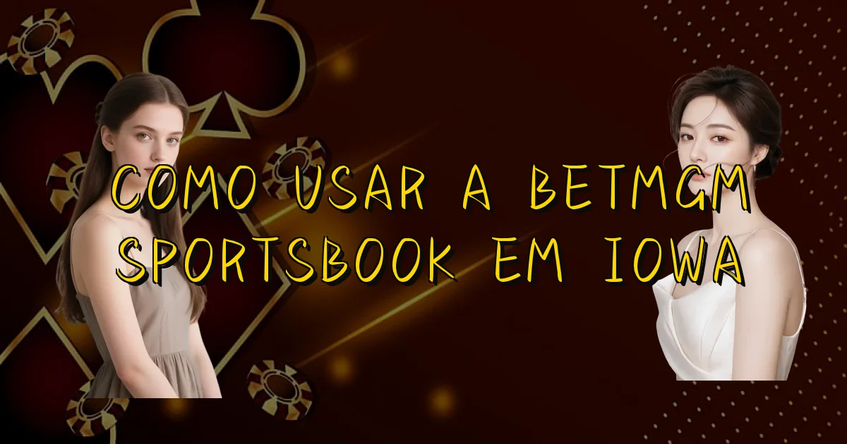 Como Usar A Betmgm Sportsbook Em Iowa Oficial