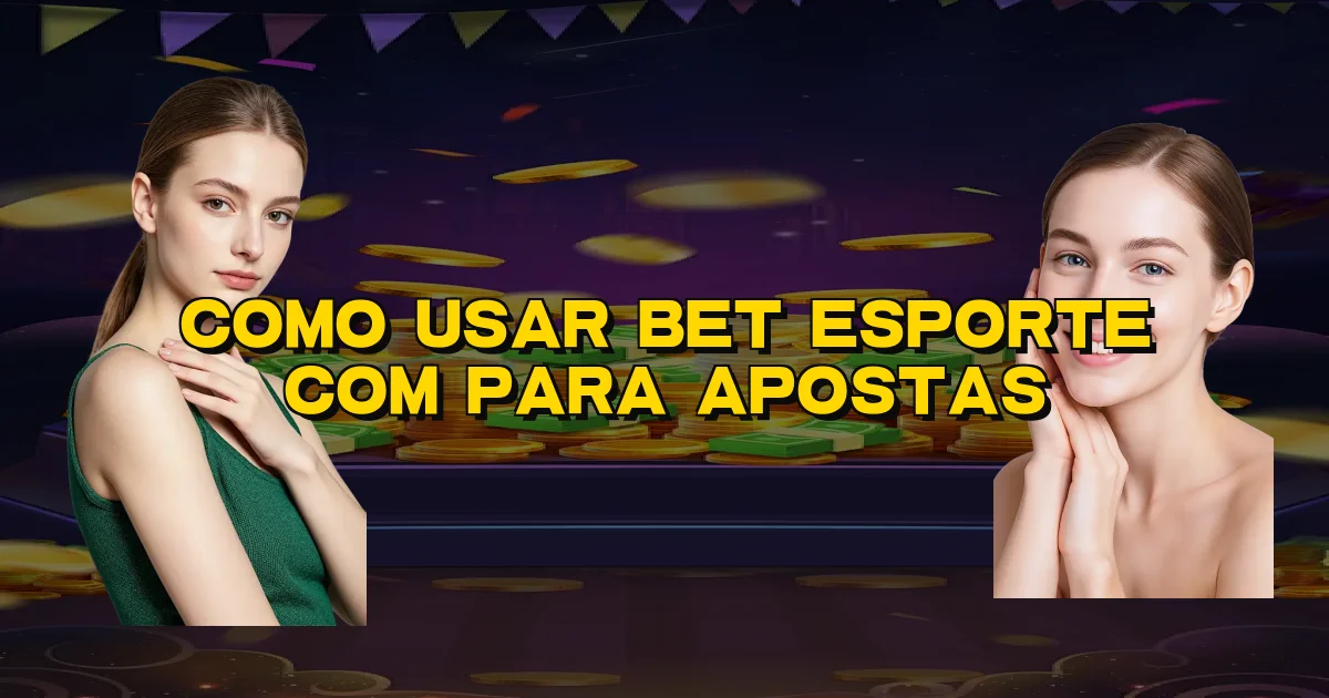 Como Usar Bet Esporte Com Para Apostas Oficial