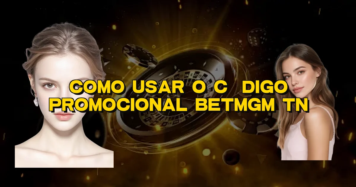 Como Usar O Código Promocional Betmgm Tn Oficial