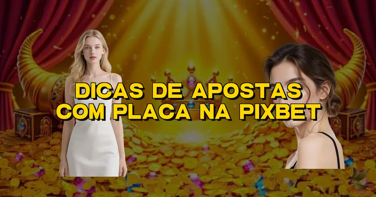 Dicas De Apostas Com Placa Na Pixbet Oficial