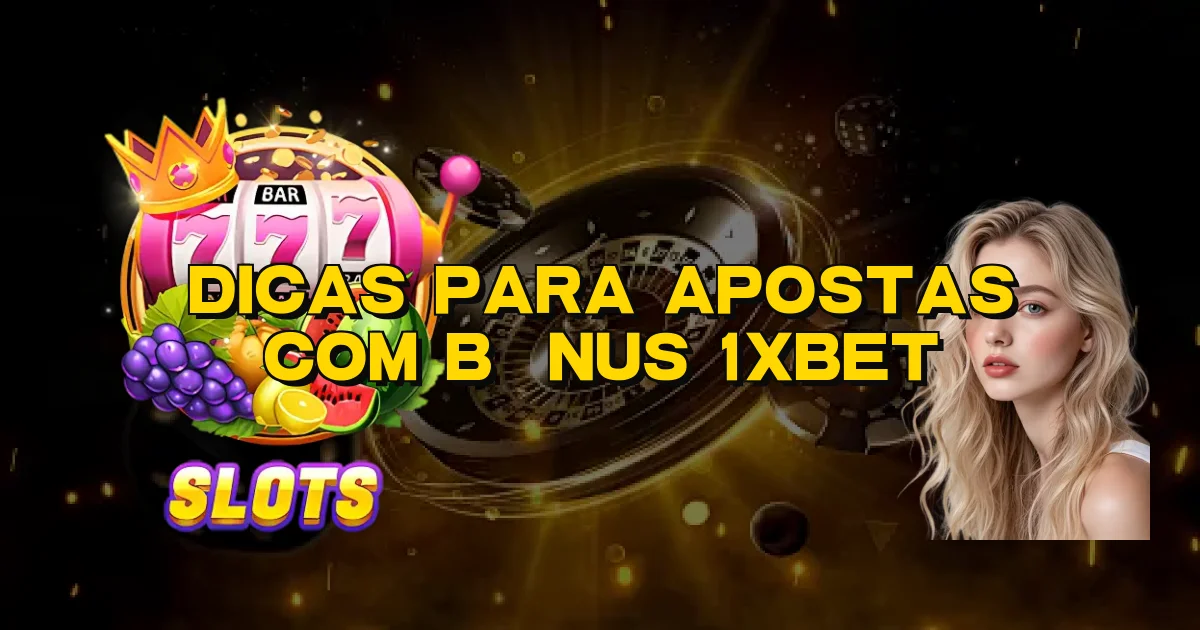 Dicas Para Apostas Com Bônus 1Xbet Oficial