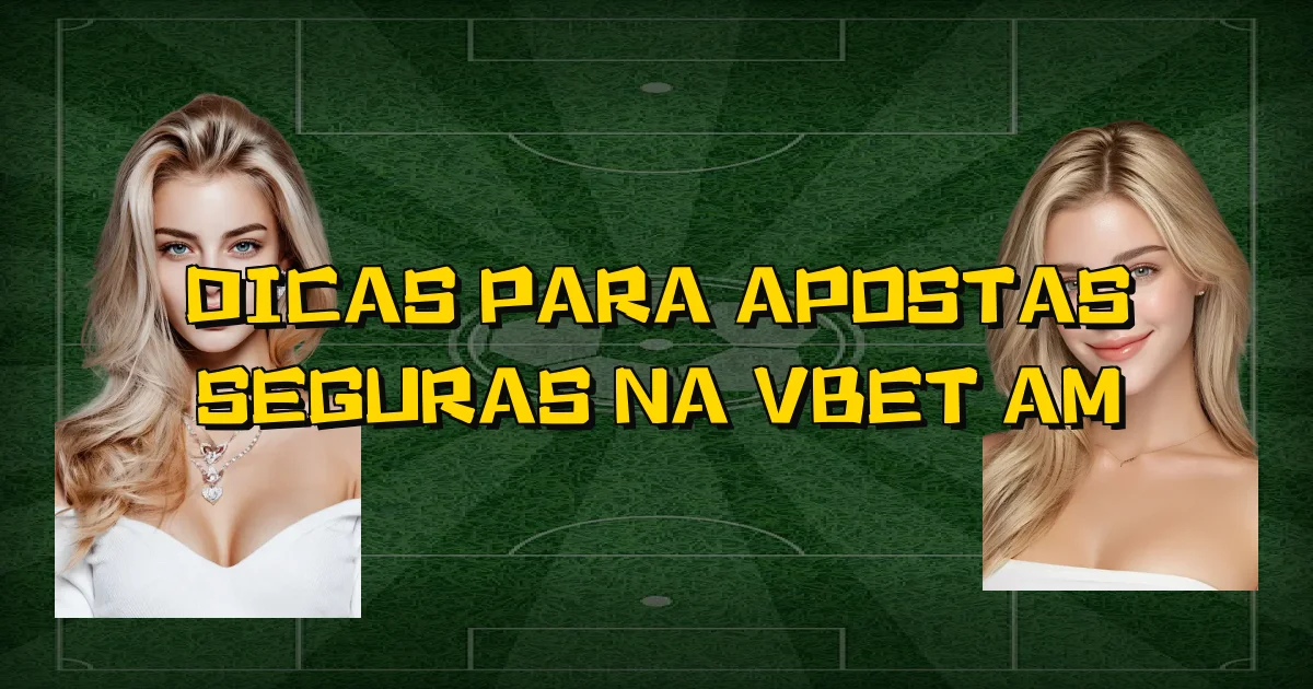 Dicas Para Apostas Seguras Na Vbet Am Oficial