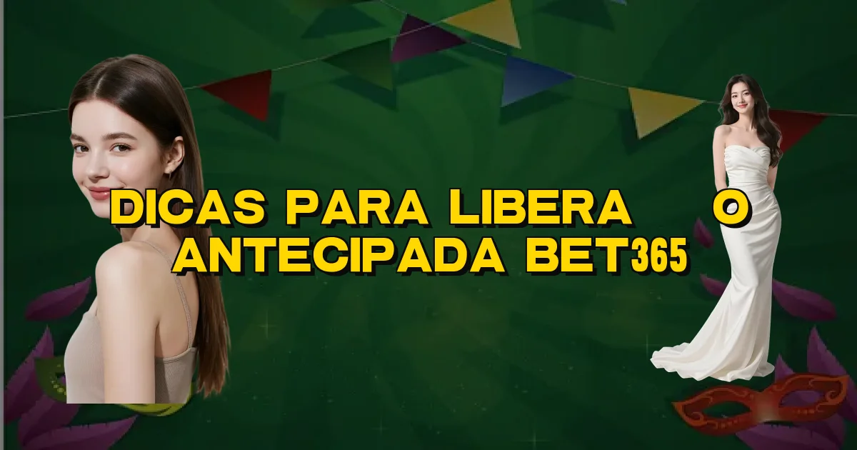 Dicas Para Liberação Antecipada Bet365 Oficial