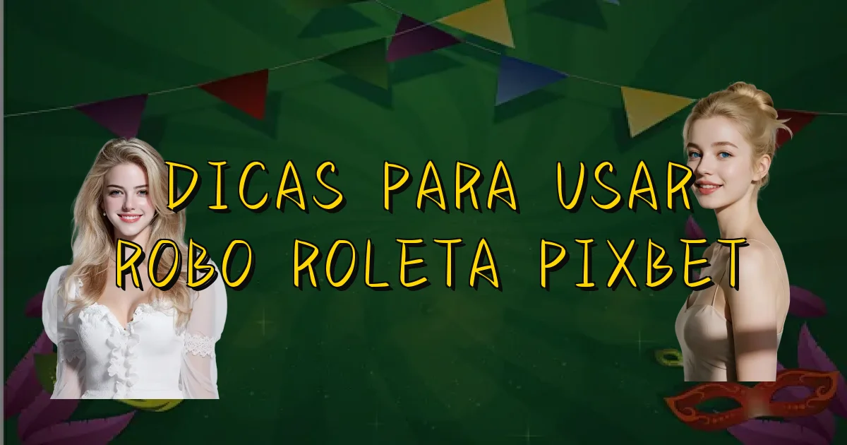Dicas Para Usar Robo Roleta Pixbet Oficial