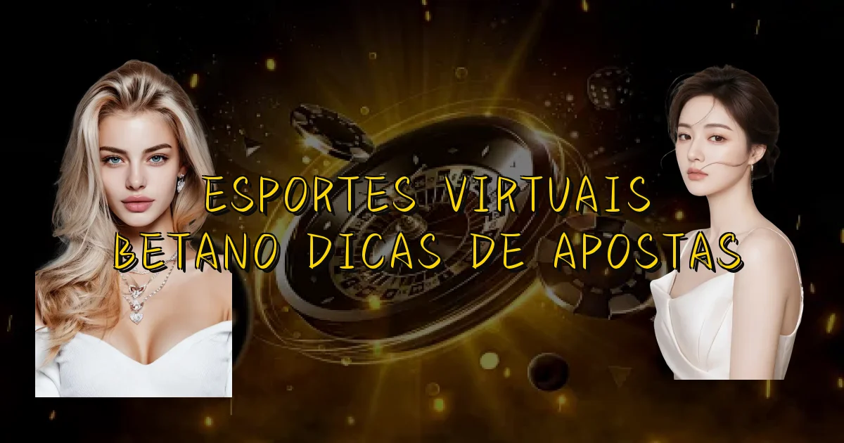 Esportes Virtuais Betano Dicas De Apostas Oficial
