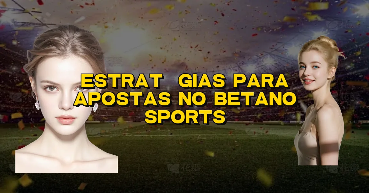 Estratégias Para Apostas No Betano Sports Oficial