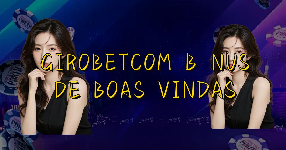 Girobetcom Bônus De Boas Vindas Oficial