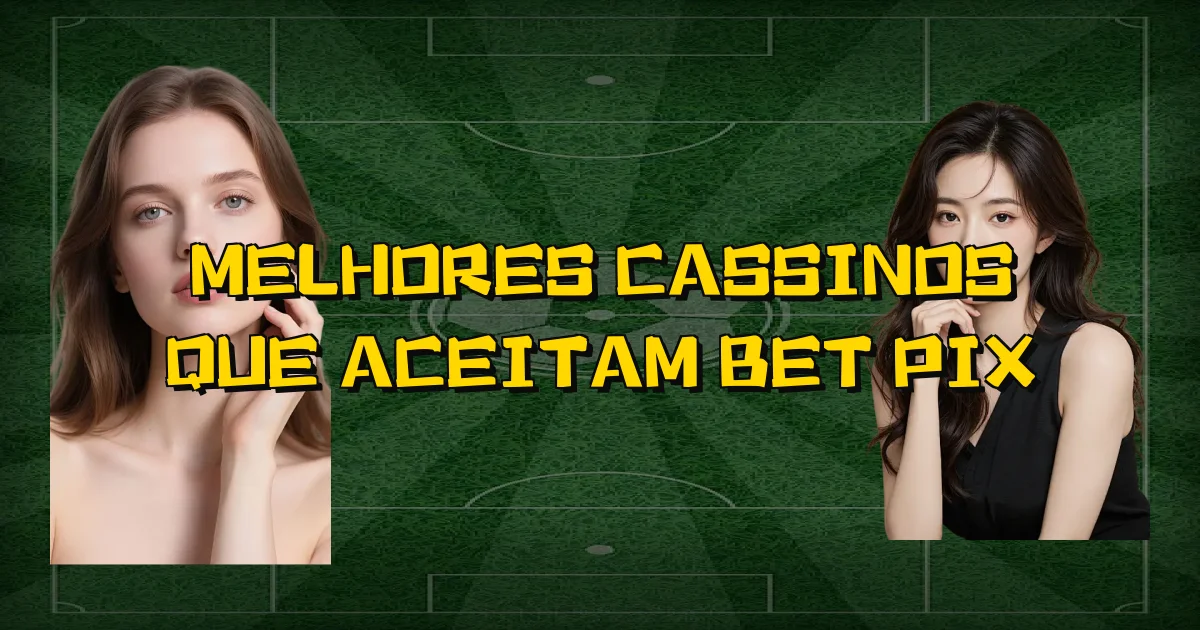 Melhores Cassinos Que Aceitam Bet Pix Oficial