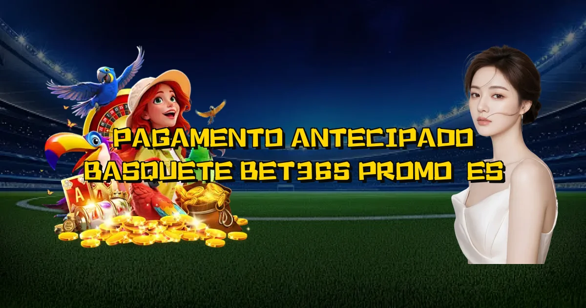 Pagamento Antecipado Basquete Bet365 Promoções Oficial