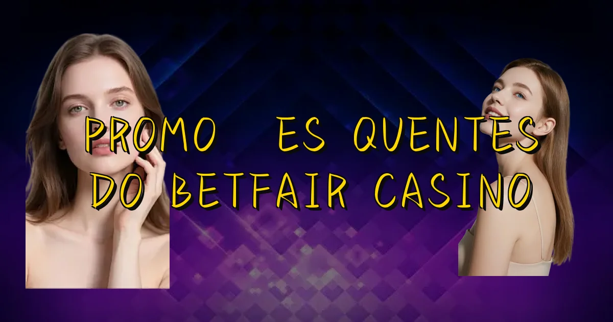 Promoções Quentes Do Betfair Casino Oficial