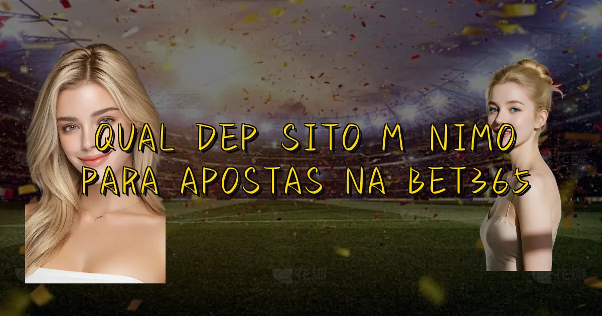 Qual Depósito Mínimo Para Apostas Na Bet365 Oficial