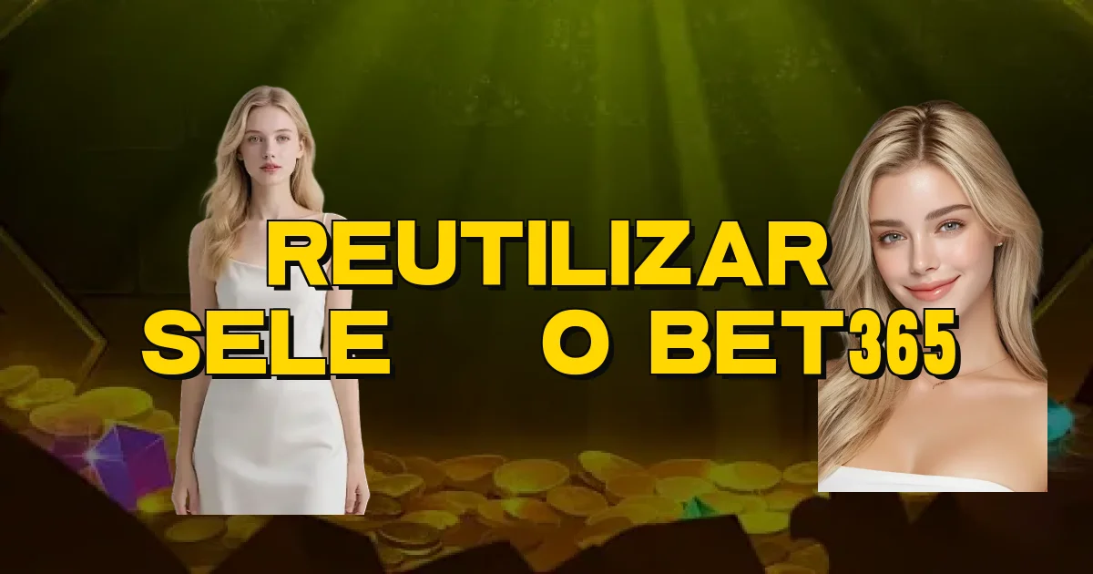 Reutilizar Seleção Bet365 Oficial