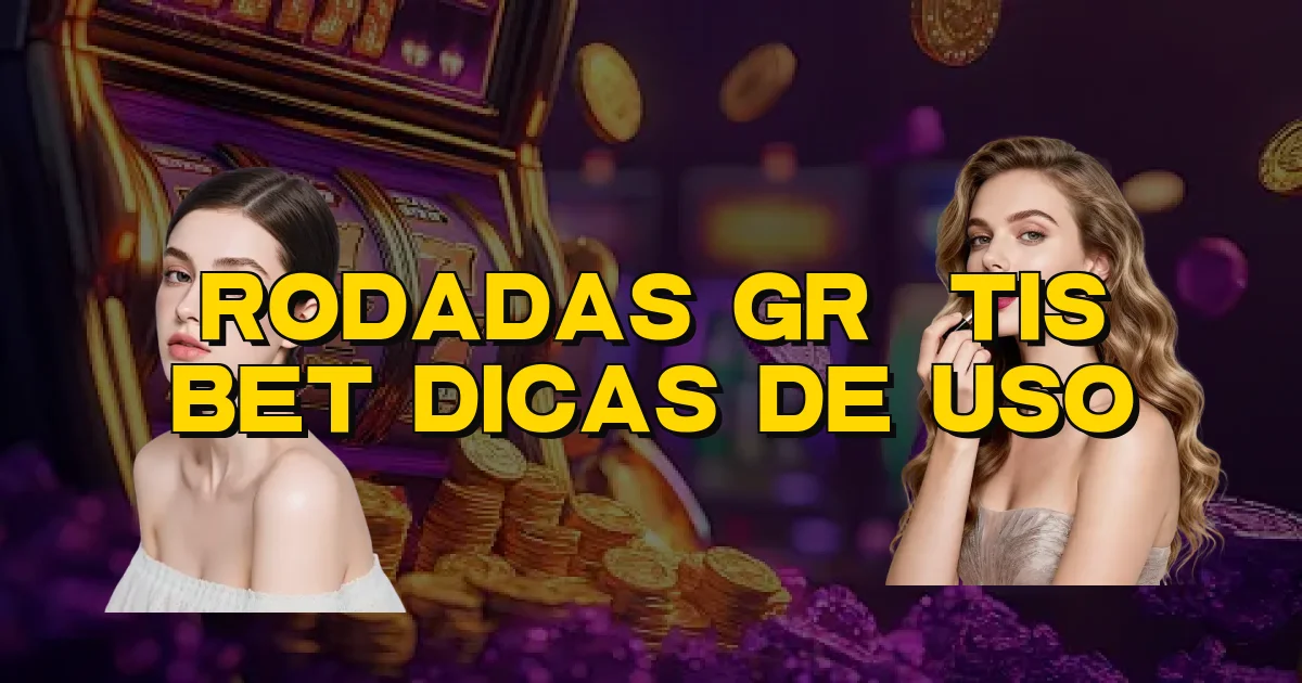 Rodadas Grátis Bet Dicas De Uso Oficial