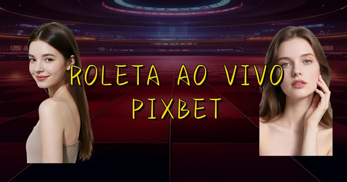 Roleta Ao Vivo Pixbet Oficial