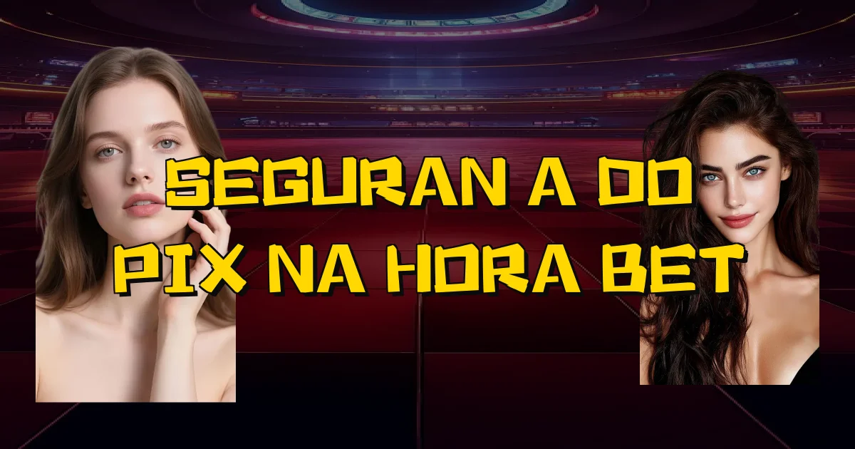 Segurança Do Pix Na Hora Bet Oficial