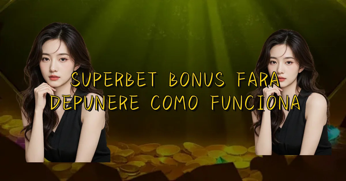 Superbet Bonus Fara Depunere Como Funciona Oficial