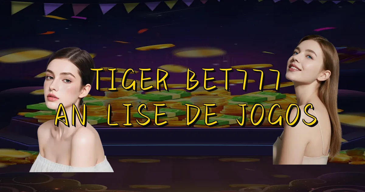 Tiger Bet777 Análise De Jogos Oficial